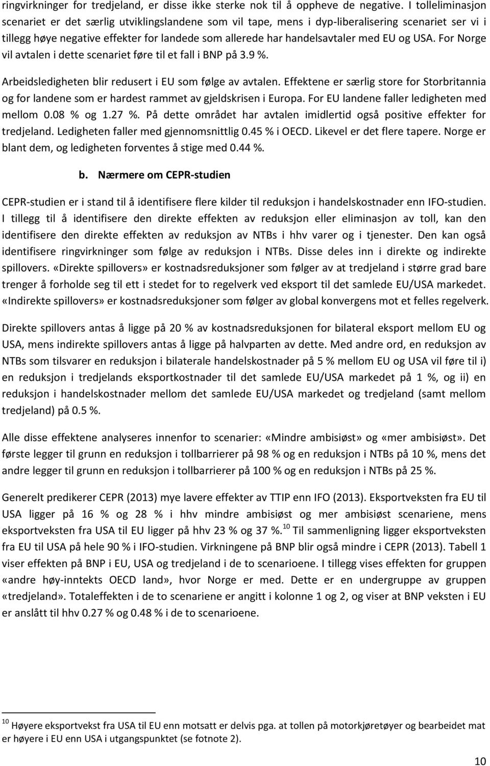 EU og USA. For Norge vil avtalen i dette scenariet føre til et fall i BNP på 3.9 %. Arbeidsledigheten blir redusert i EU som følge av avtalen.