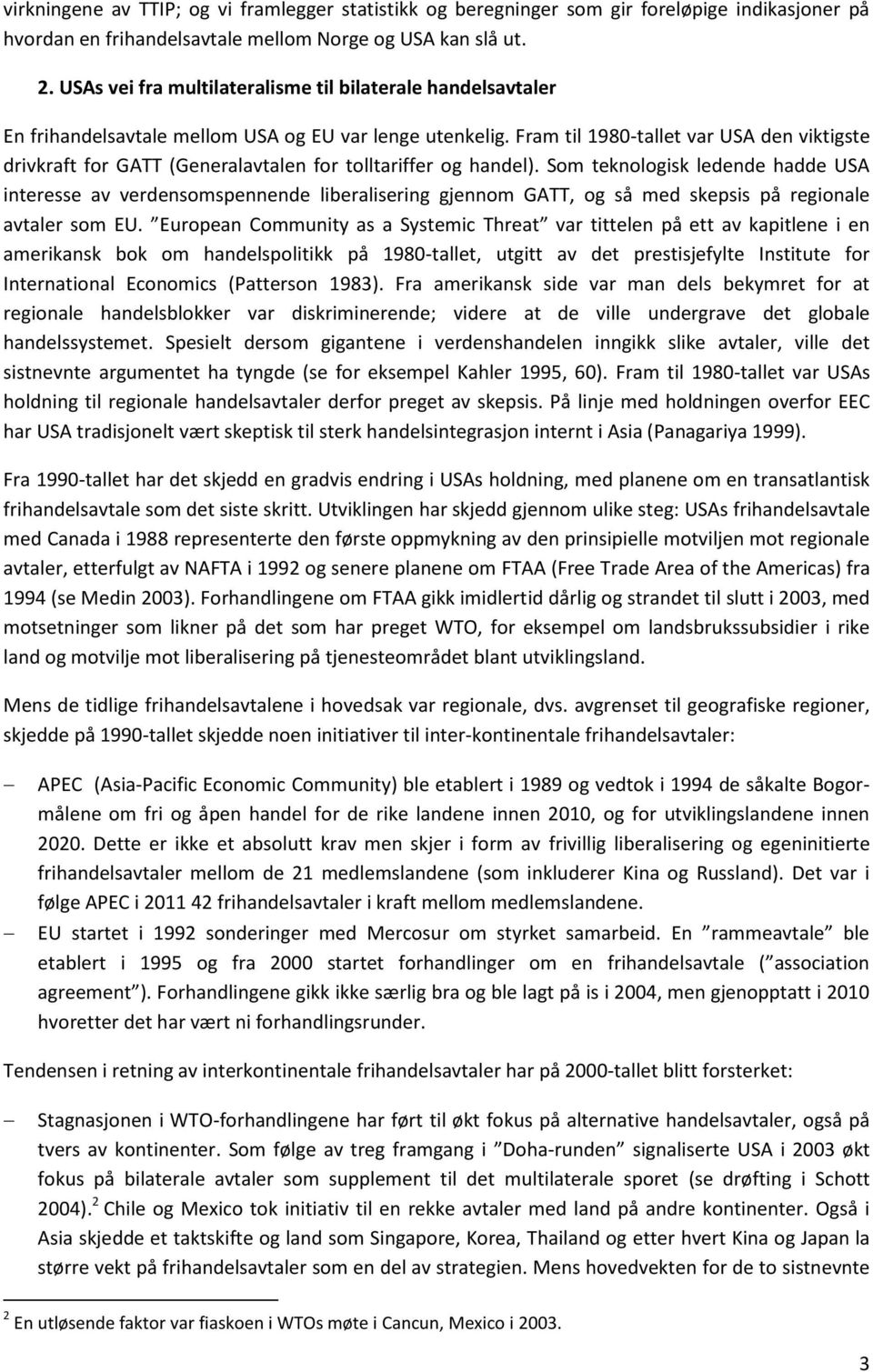 Fram til 1980-tallet var USA den viktigste drivkraft for GATT (Generalavtalen for tolltariffer og handel).