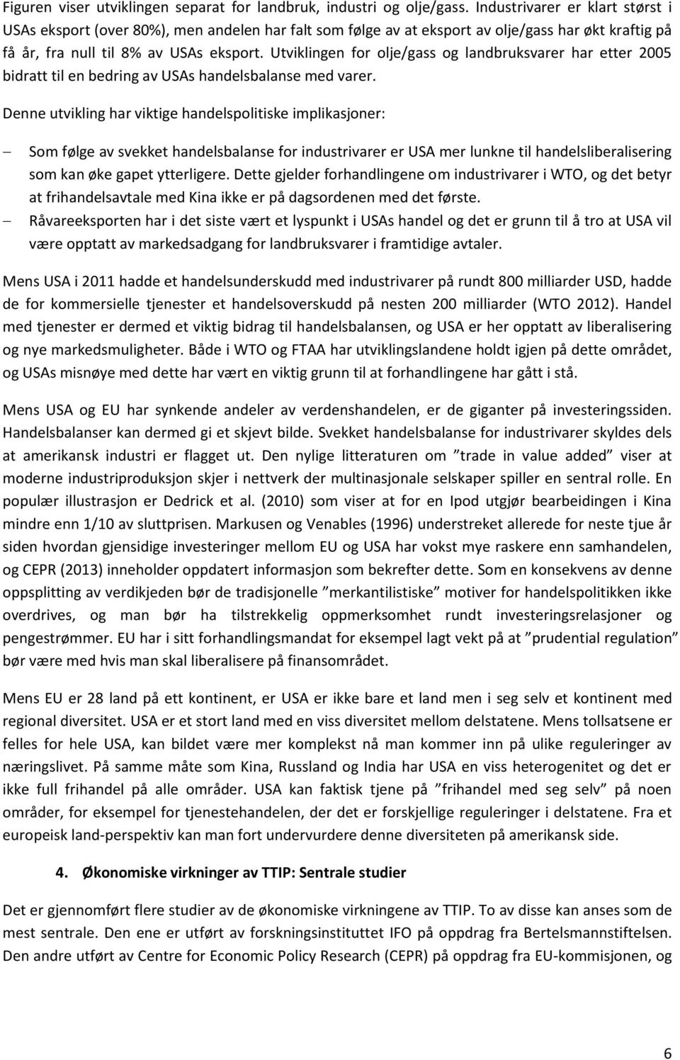 Utviklingen for olje/gass og landbruksvarer har etter 2005 bidratt til en bedring av USAs handelsbalanse med varer.