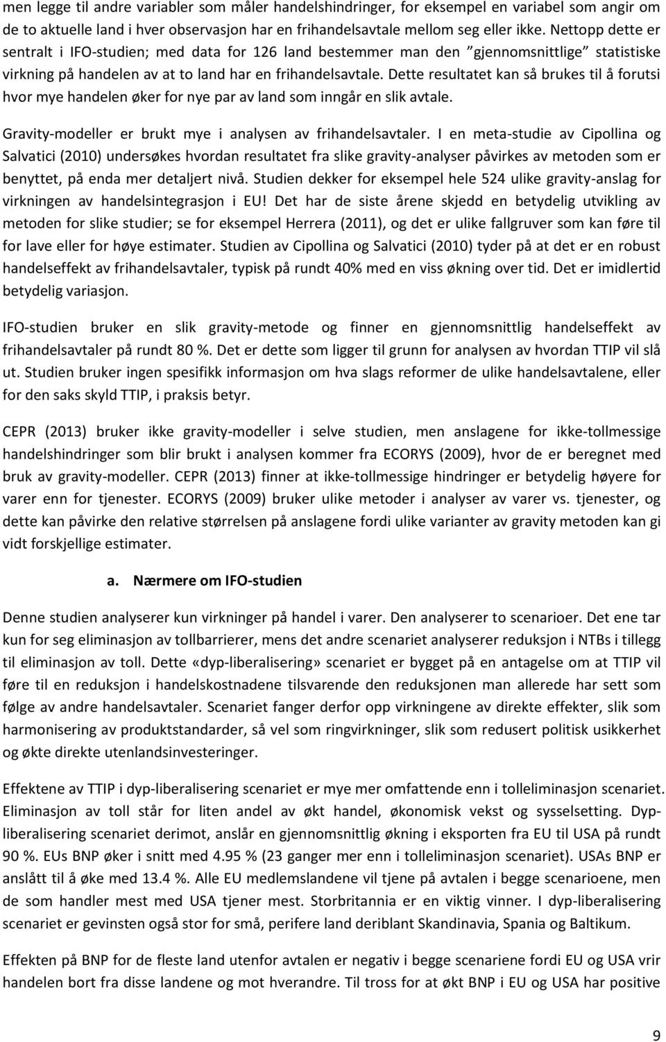 Dette resultatet kan så brukes til å forutsi hvor mye handelen øker for nye par av land som inngår en slik avtale. Gravity-modeller er brukt mye i analysen av frihandelsavtaler.