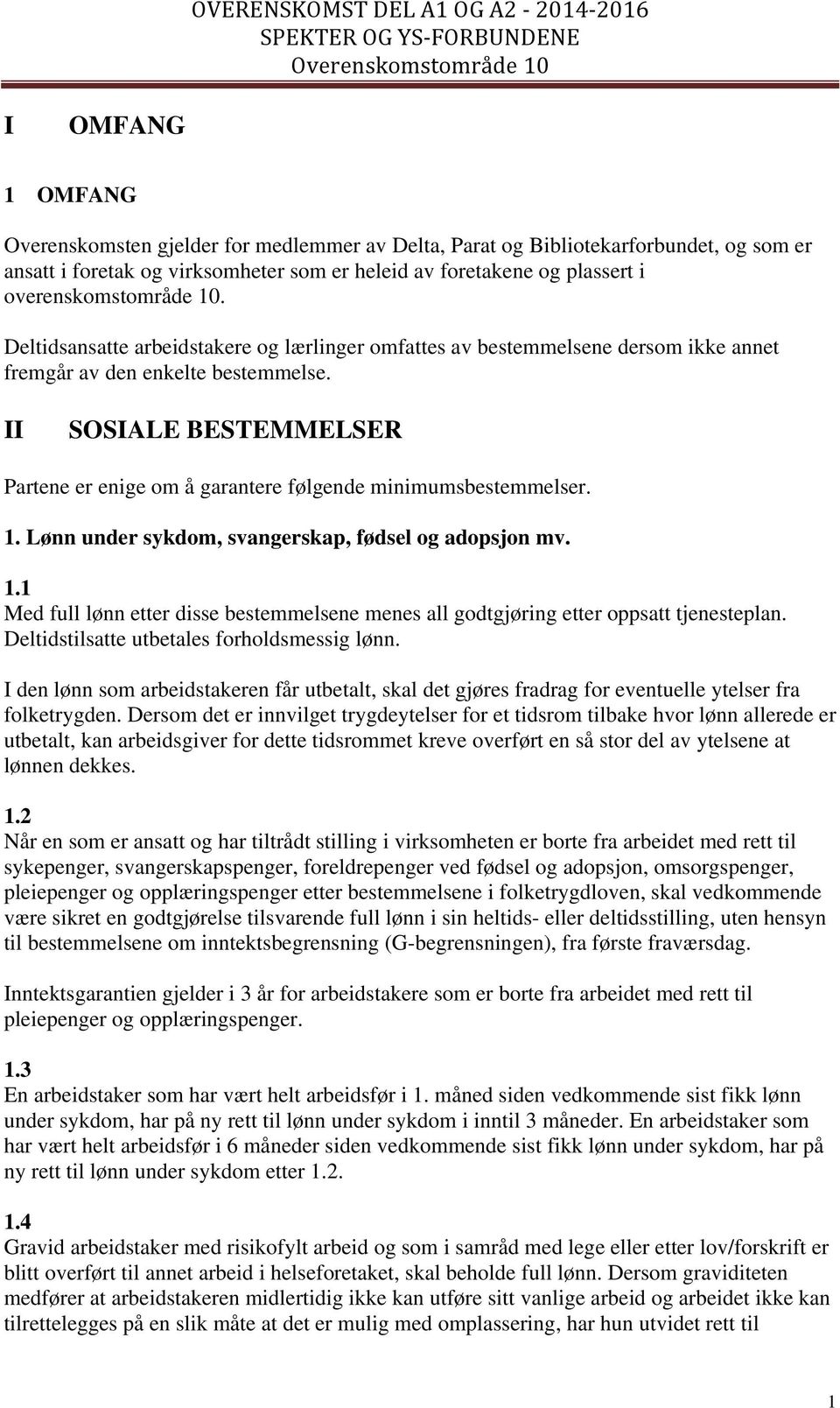 II SOSIALE BESTEMMELSER Partene er enige om å garantere følgende minimumsbestemmelser. 1. Lønn under sykdom, svangerskap, fødsel og adopsjon mv. 1.1 Med full lønn etter disse bestemmelsene menes all godtgjøring etter oppsatt tjenesteplan.