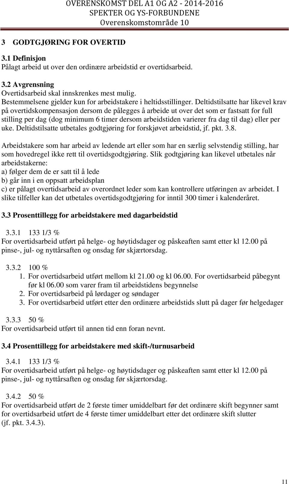 Deltidstilsatte har likevel krav på overtidskompensasjon dersom de pålegges å arbeide ut over det som er fastsatt for full stilling per dag (dog minimum 6 timer dersom arbeidstiden varierer fra dag