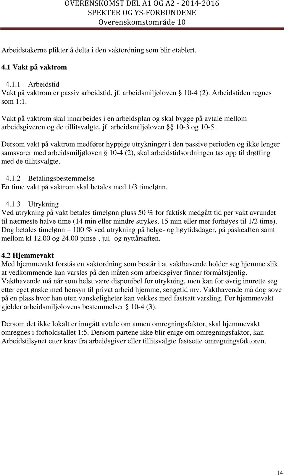 Dersom vakt på vaktrom medfører hyppige utrykninger i den passive perioden og ikke lenger samsvarer med arbeidsmiljøloven 10-4 (2), skal arbeidstidsordningen tas opp til drøfting med de tillitsvalgte.