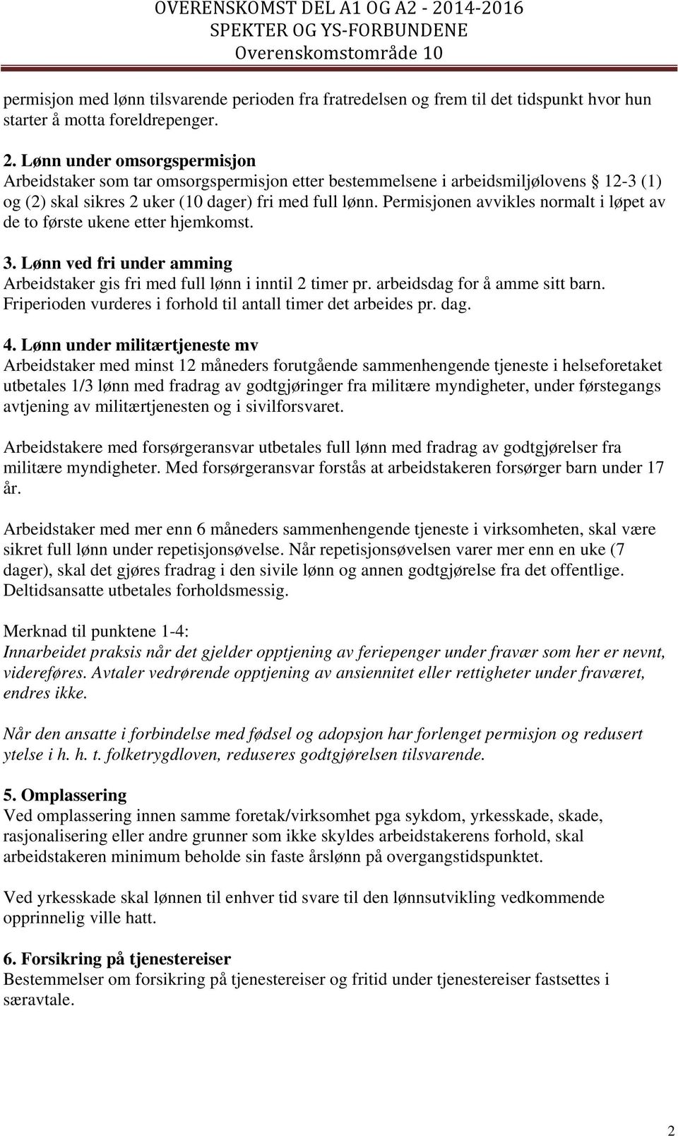 Permisjonen avvikles normalt i løpet av de to første ukene etter hjemkomst. 3. Lønn ved fri under amming Arbeidstaker gis fri med full lønn i inntil 2 timer pr. arbeidsdag for å amme sitt barn.