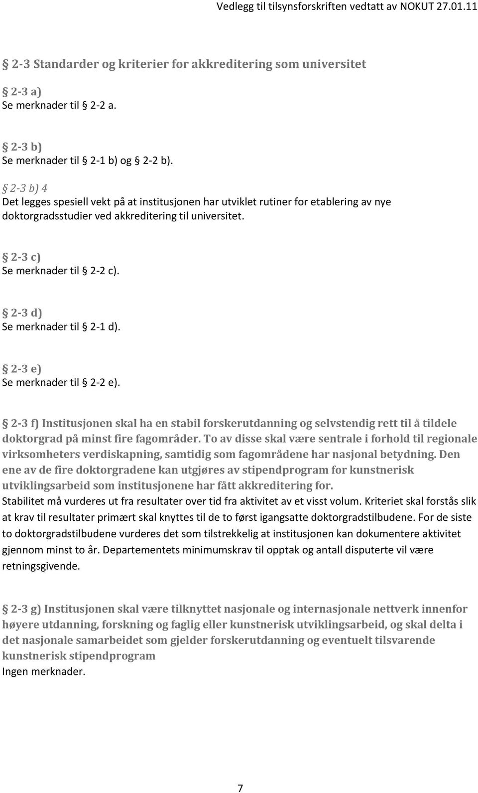 2-3 d) Se merknader til 2-1 d). 2-3 e) Se merknader til 2-2 e). 2-3 f) Institusjonen skal ha en stabil forskerutdanning og selvstendig rett til å tildele doktorgrad på minst fire fagområder.