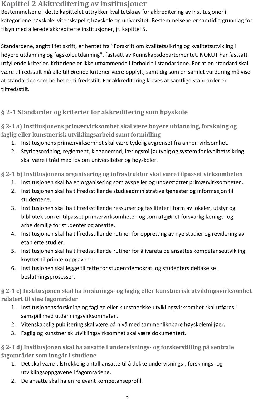 Standardene, angitt i fet skrift, er hentet fra Forskrift om kvalitetssikring og kvalitetsutvikling i høyere utdanning og fagskoleutdanning, fastsatt av Kunnskapsdepartementet.