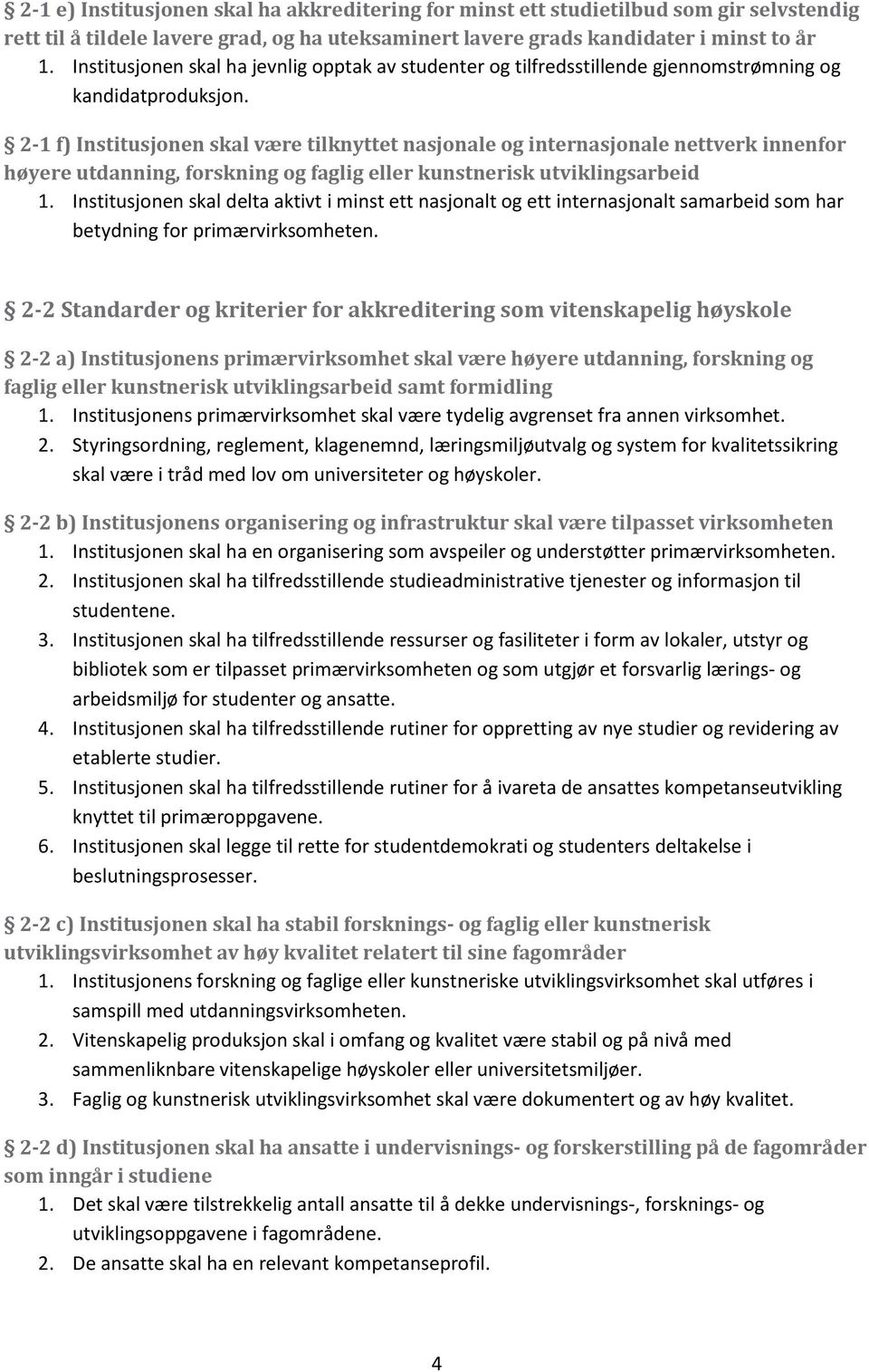 2-1 f) Institusjonen skal være tilknyttet nasjonale og internasjonale nettverk innenfor høyere utdanning, forskning og faglig eller kunstnerisk utviklingsarbeid 1.