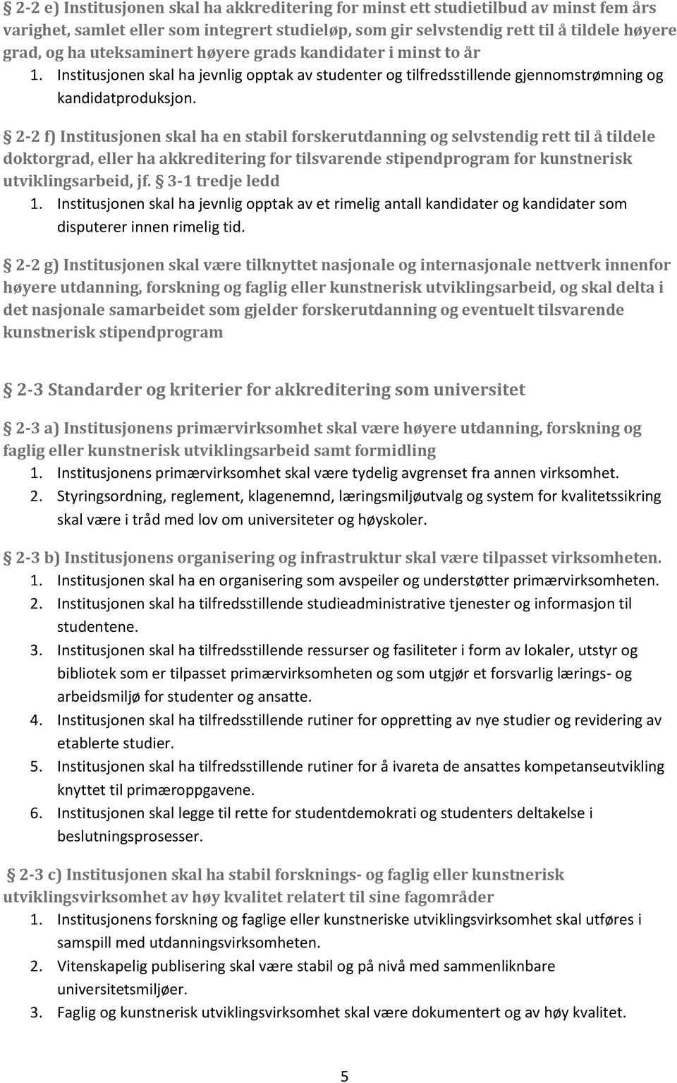 2-2 f) Institusjonen skal ha en stabil forskerutdanning og selvstendig rett til å tildele doktorgrad, eller ha akkreditering for tilsvarende stipendprogram for kunstnerisk utviklingsarbeid, jf.