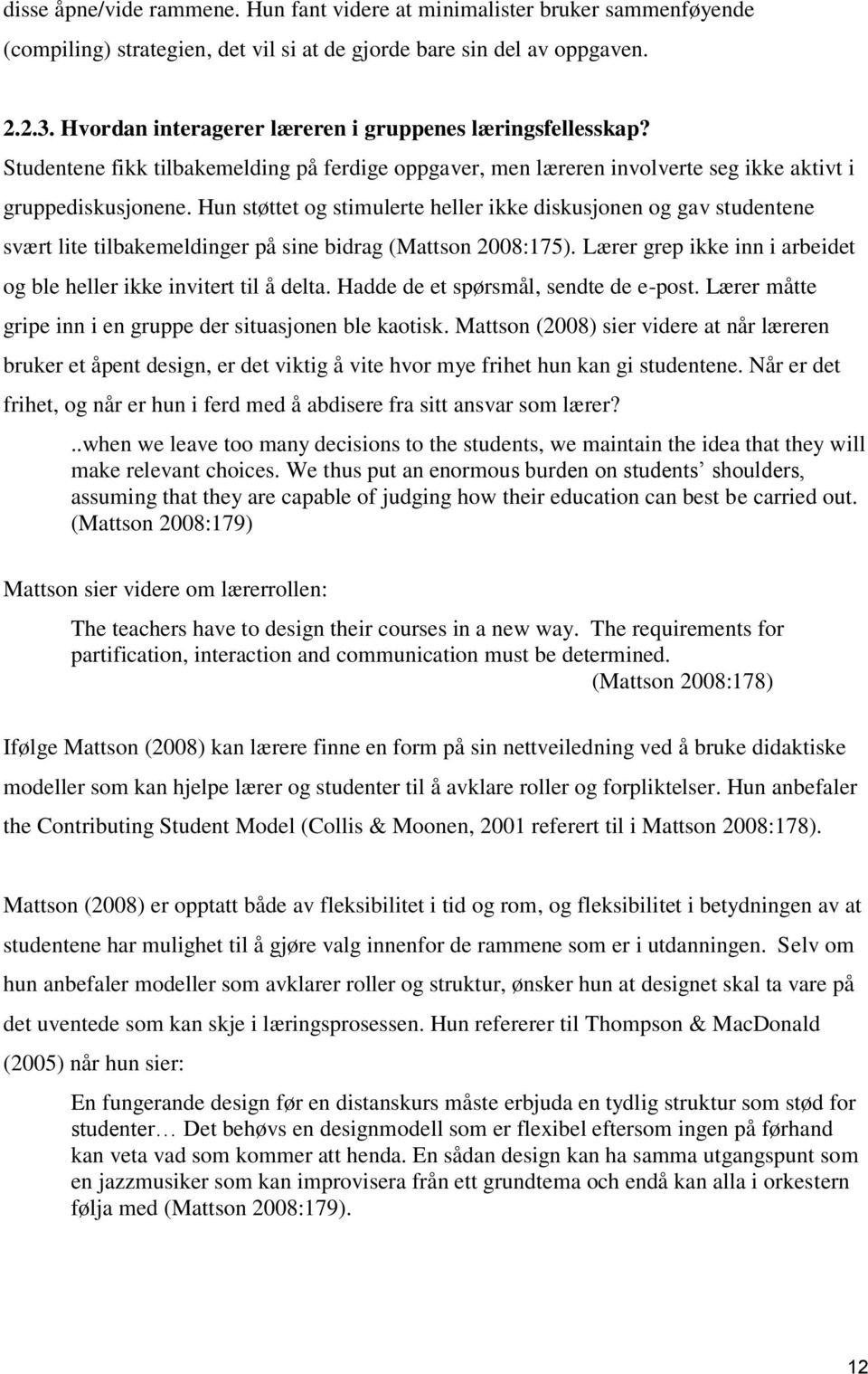 Hun støttet og stimulerte heller ikke diskusjonen og gav studentene svært lite tilbakemeldinger på sine bidrag (Mattson 2008:175).