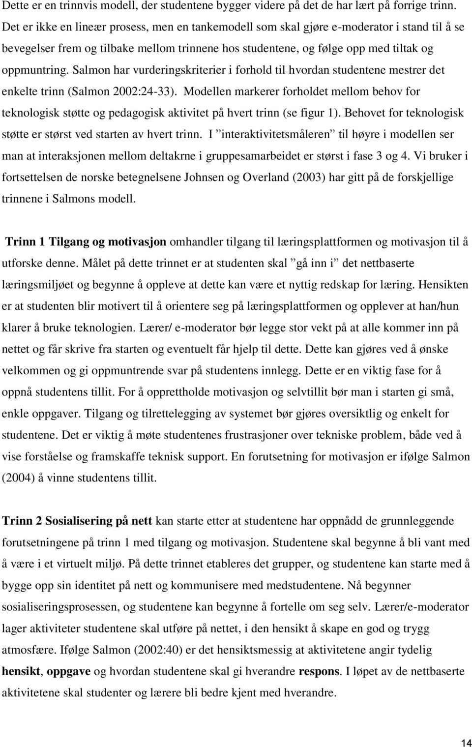 Salmon har vurderingskriterier i forhold til hvordan studentene mestrer det enkelte trinn (Salmon 2002:24-33).