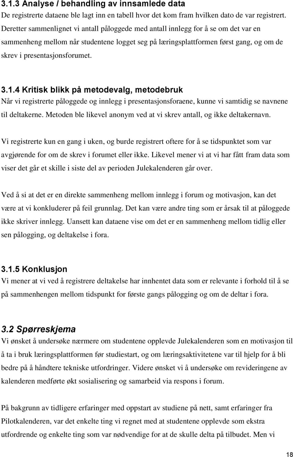 3.1.4 Kritisk blikk på metodevalg, metodebruk Når vi registrerte påloggede og innlegg i presentasjonsforaene, kunne vi samtidig se navnene til deltakerne.