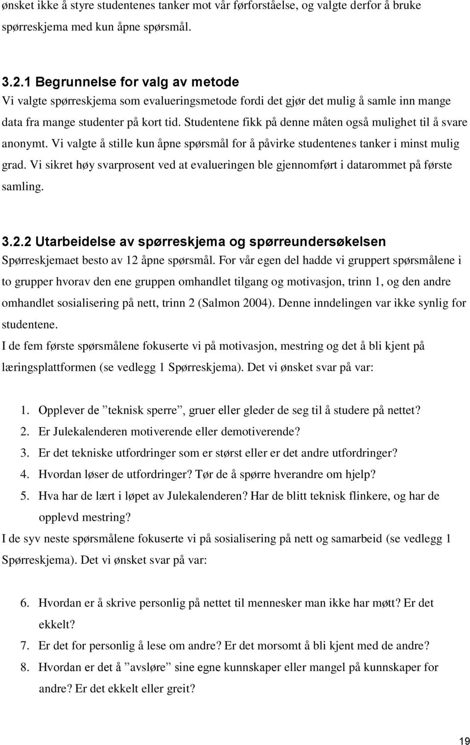 Studentene fikk på denne måten også mulighet til å svare anonymt. Vi valgte å stille kun åpne spørsmål for å påvirke studentenes tanker i minst mulig grad.