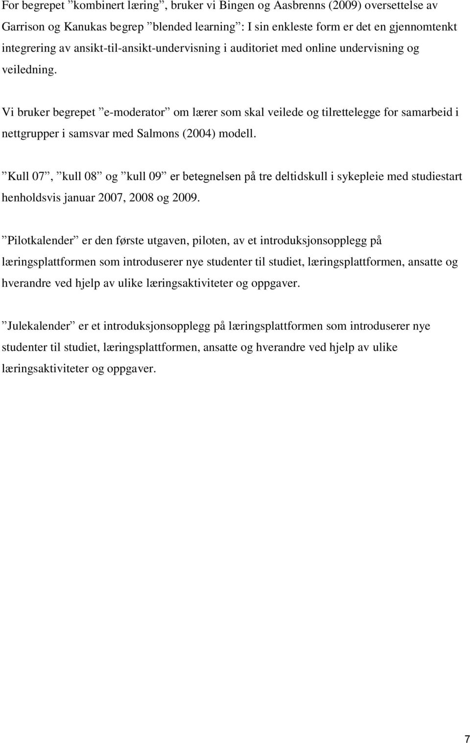 Vi bruker begrepet e-moderator om lærer som skal veilede og tilrettelegge for samarbeid i nettgrupper i samsvar med Salmons (2004) modell.