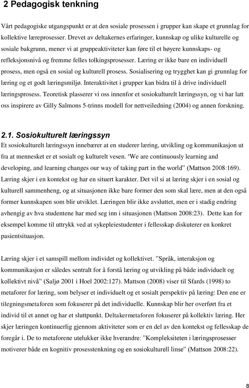 tolkingsprosesser. Læring er ikke bare en individuell prosess, men også en sosial og kulturell prosess. Sosialisering og trygghet kan gi grunnlag for læring og et godt læringsmiljø.