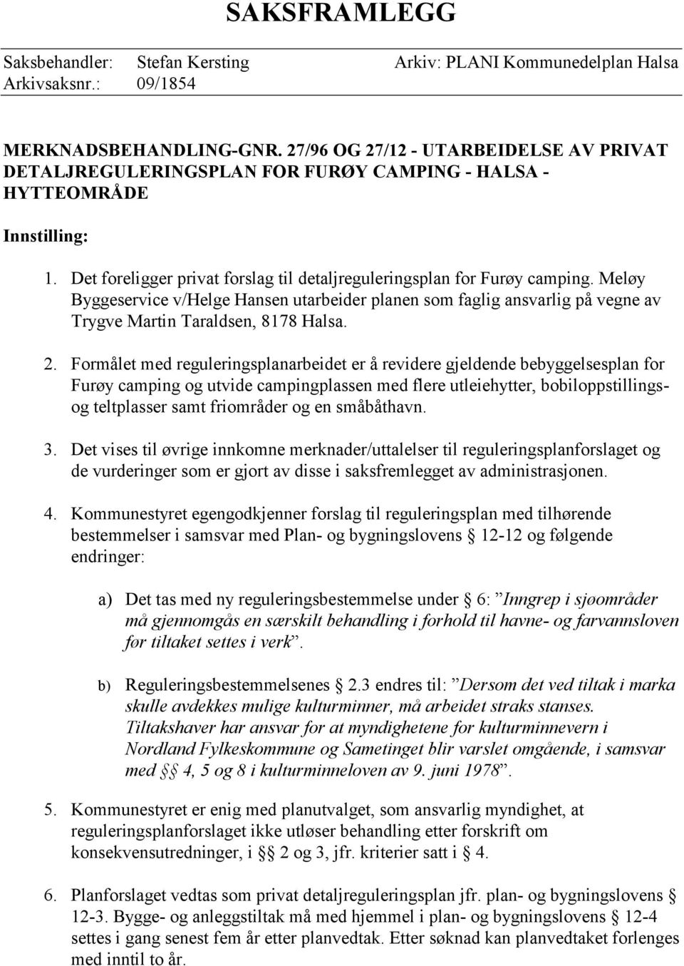 Meløy Byggeservice v/helge Hansen utarbeider planen som faglig ansvarlig på vegne av Trygve Martin Taraldsen, 8178 Halsa. 2.