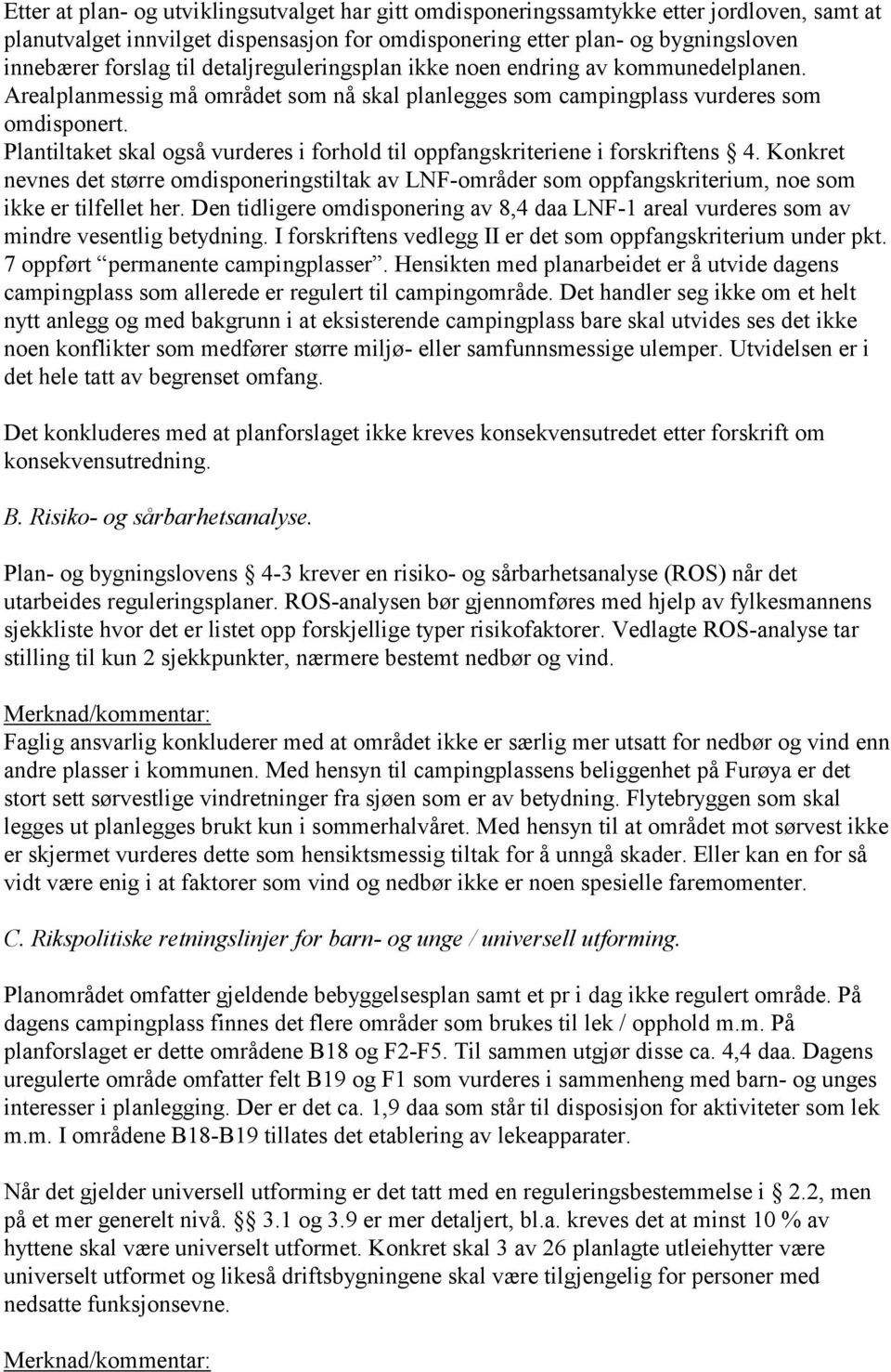 Plantiltaket skal også vurderes i forhold til oppfangskriteriene i forskriftens 4. Konkret nevnes det større omdisponeringstiltak av LNF-områder som oppfangskriterium, noe som ikke er tilfellet her.