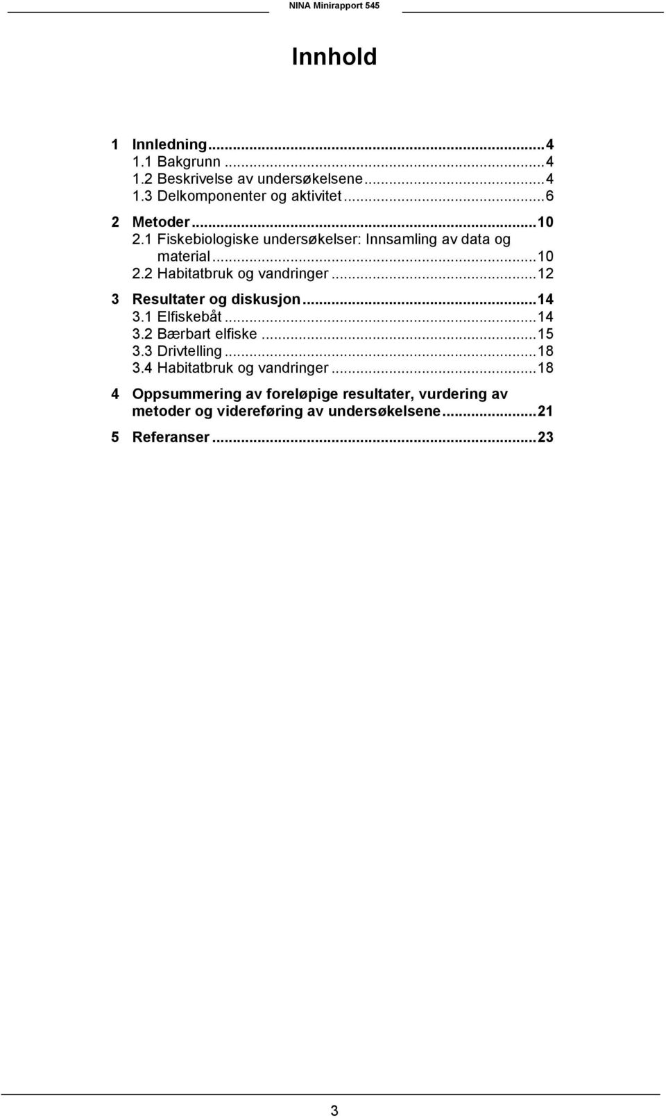 .. 12 3 Resultater og diskusjon... 14 3.1 Elfiskebåt... 14 3.2 Bærbart elfiske... 15 3.3 Drivtelling... 18 3.