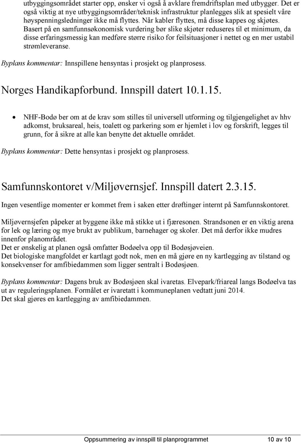 Basert på en samfunnsøkonomisk vurdering bør slike skjøter reduseres til et minimum, da disse erfaringsmessig kan medføre større risiko for feilsituasjoner i nettet og en mer ustabil strømleveranse.