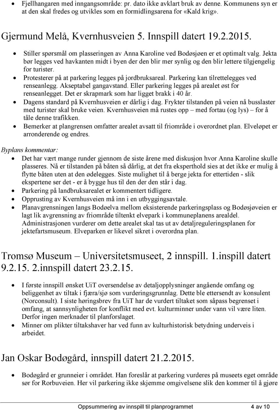 Jekta bør legges ved havkanten midt i byen der den blir mer synlig og den blir lettere tilgjengelig for turister. Protesterer på at parkering legges på jordbruksareal.