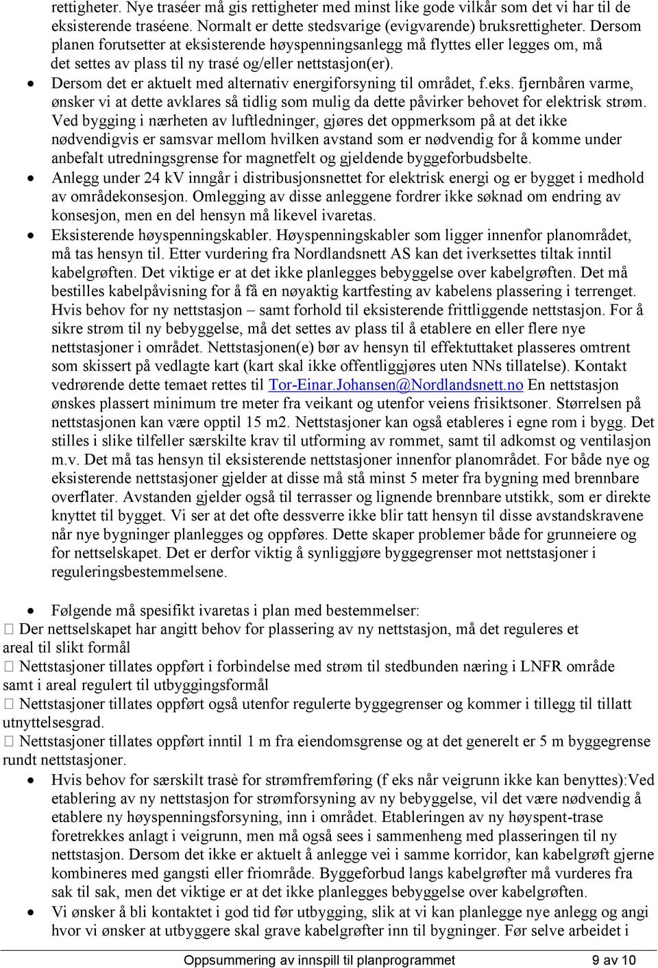 Dersom det er aktuelt med alternativ energiforsyning til området, f.eks. fjernbåren varme, ønsker vi at dette avklares så tidlig som mulig da dette påvirker behovet for elektrisk strøm.