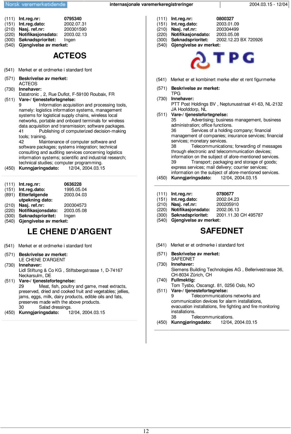 23 BX 720926 ACTEOS Datatronic, 2, Rue Duflot, F-59100 Roubaix, FR 9 Information acquisition and processing tools, namely: logistics information systems, management systems for logistical supply