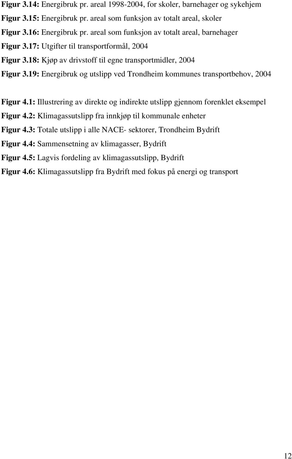 19: Energibruk og utslipp ved Trondheim kommunes transportbehov, 2004 Figur 4.1: Illustrering av direkte og indirekte utslipp gjennom forenklet eksempel Figur 4.