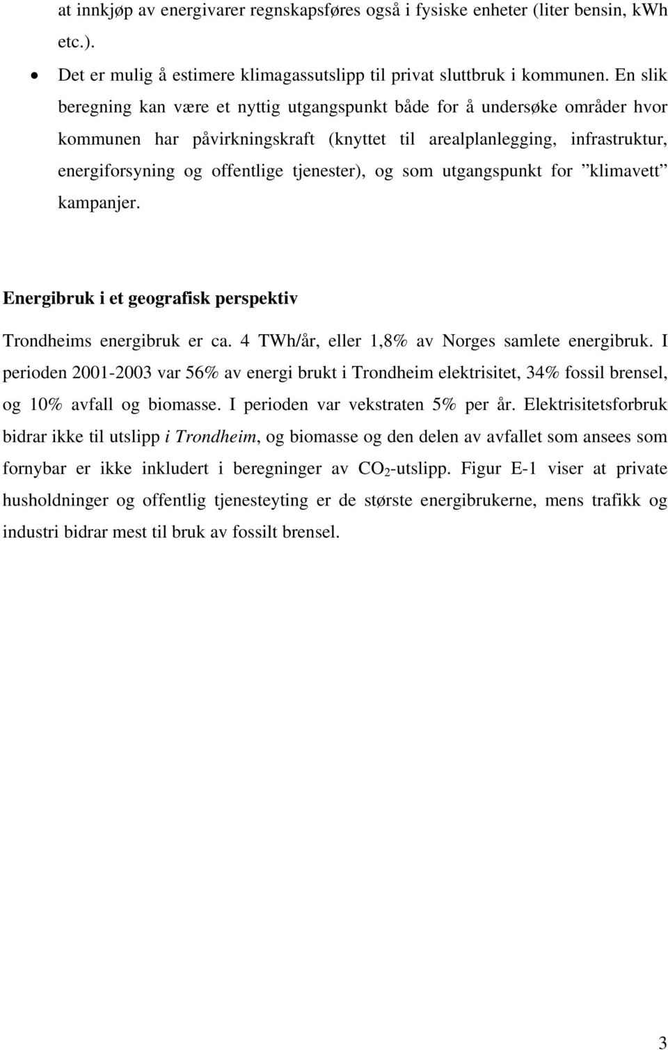 tjenester), og som utgangspunkt for klimavett kampanjer. Energibruk i et geografisk perspektiv Trondheims energibruk er ca. 4 TWh/år, eller 1,8% av Norges samlete energibruk.