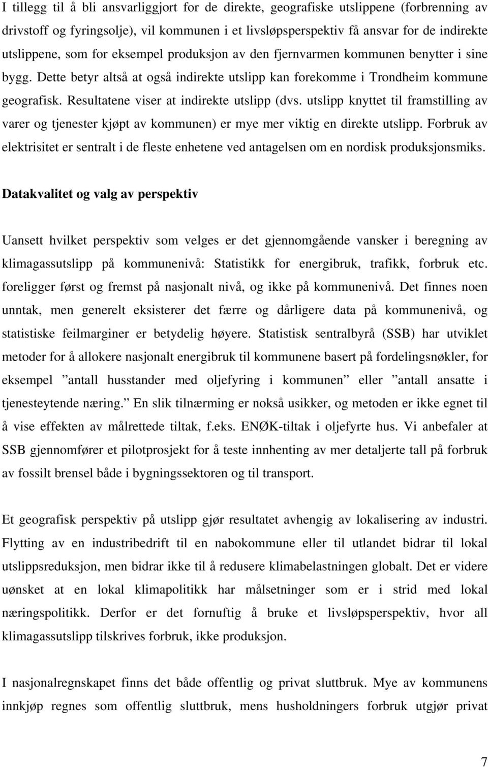 Resultatene viser at indirekte utslipp (dvs. utslipp knyttet til framstilling av varer og tjenester kjøpt av kommunen) er mye mer viktig en direkte utslipp.