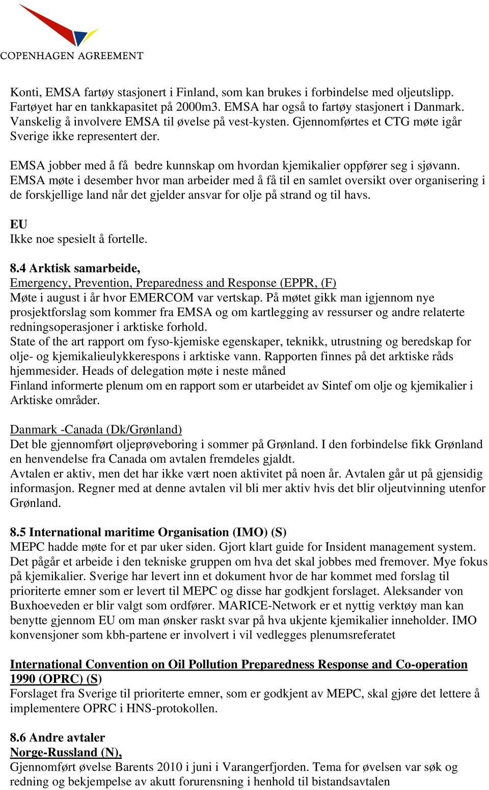 EMSA møte i desember hvor man arbeider med å få til en samlet oversikt over organisering i de forskjellige land når det gjelder ansvar for olje på strand og til havs. EU Ikke noe spesielt å fortelle.