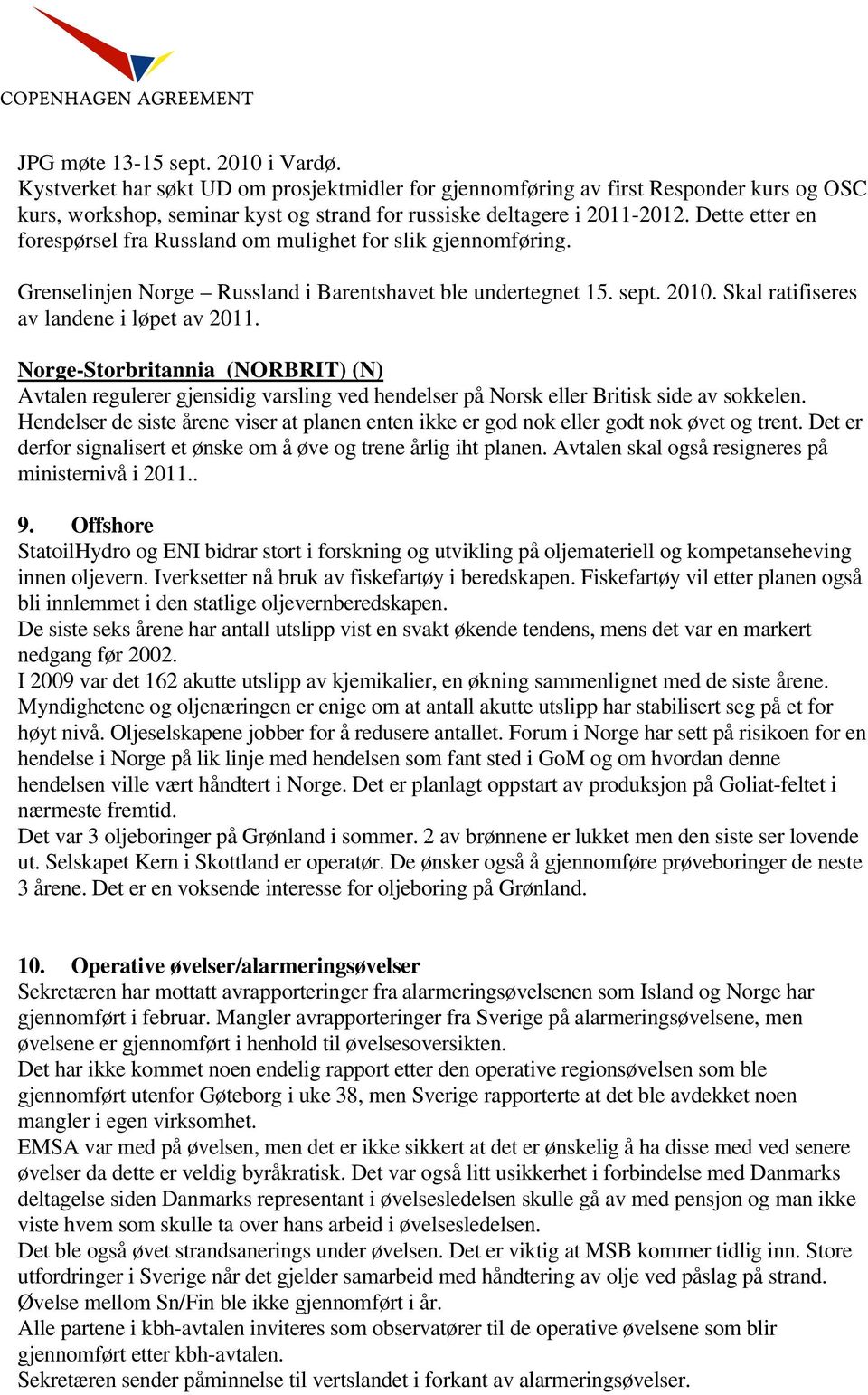 Norge-Storbritannia (NORBRIT) (N) Avtalen regulerer gjensidig varsling ved hendelser på Norsk eller Britisk side av sokkelen.