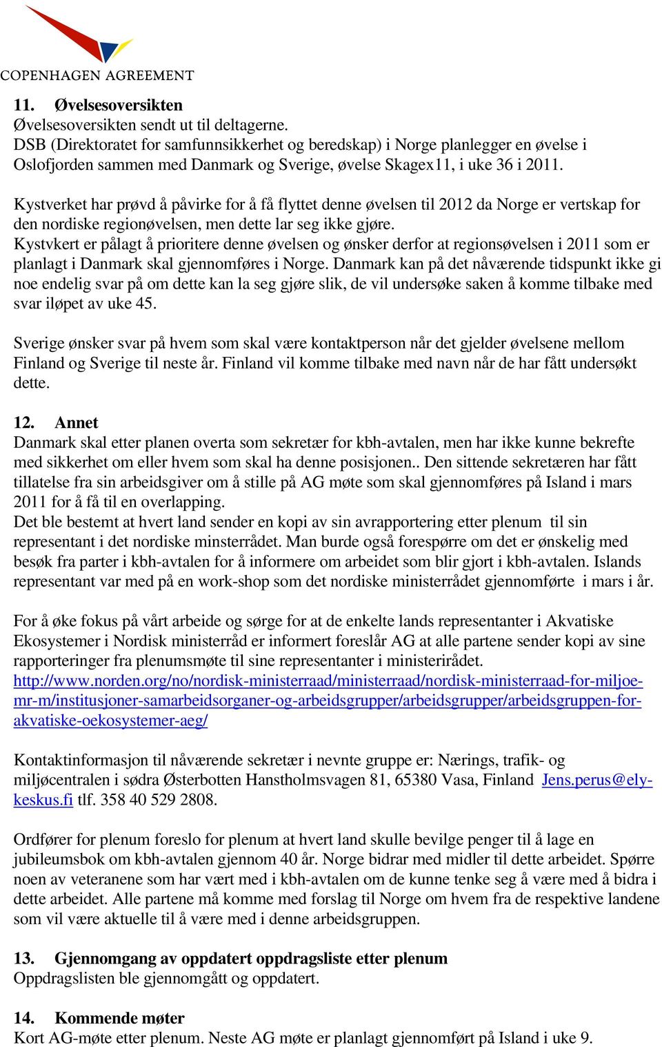 Kystverket har prøvd å påvirke for å få flyttet denne øvelsen til 2012 da Norge er vertskap for den nordiske regionøvelsen, men dette lar seg ikke gjøre.