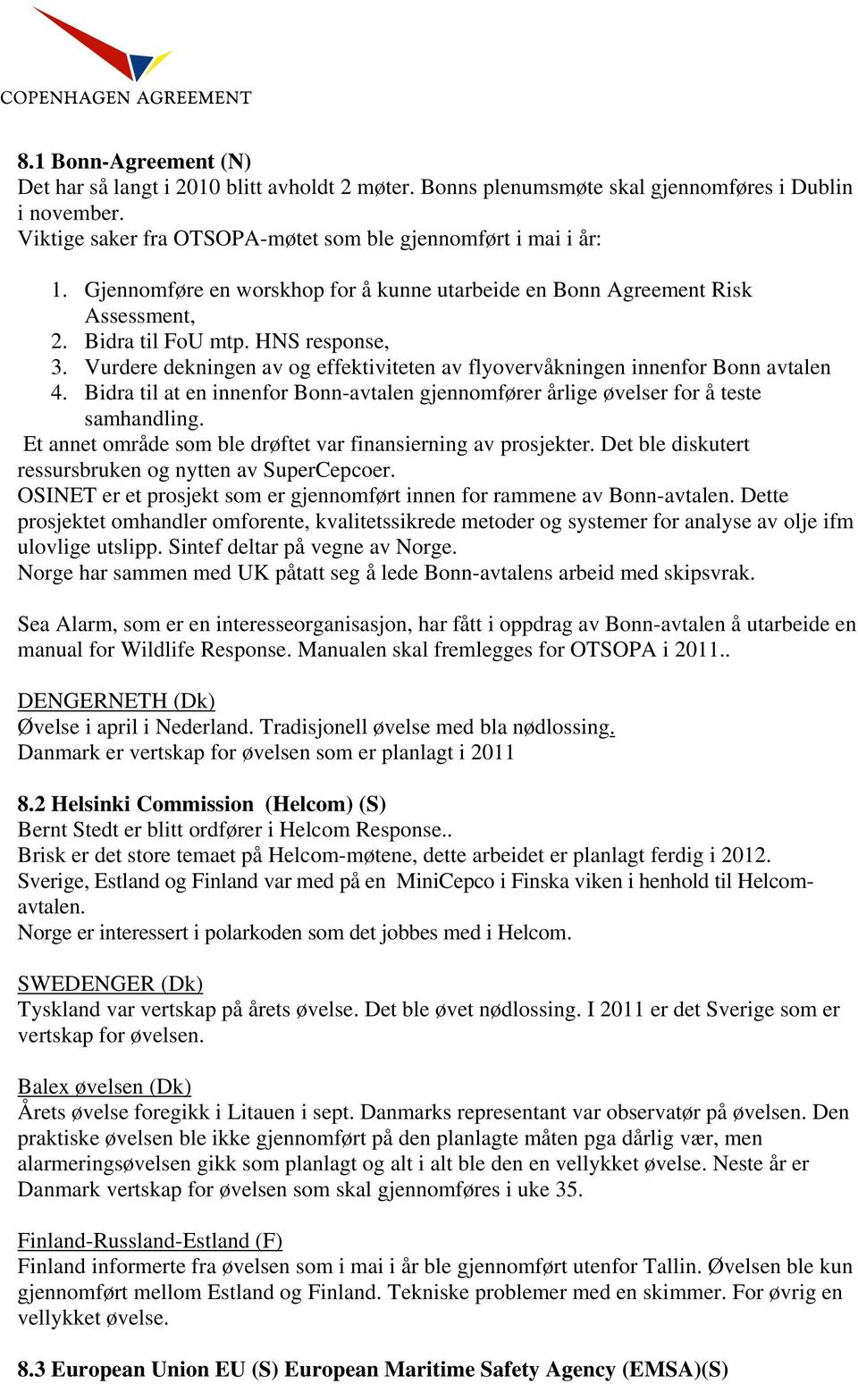 Vurdere dekningen av og effektiviteten av flyovervåkningen innenfor Bonn avtalen 4. Bidra til at en innenfor Bonn-avtalen gjennomfører årlige øvelser for å teste samhandling.