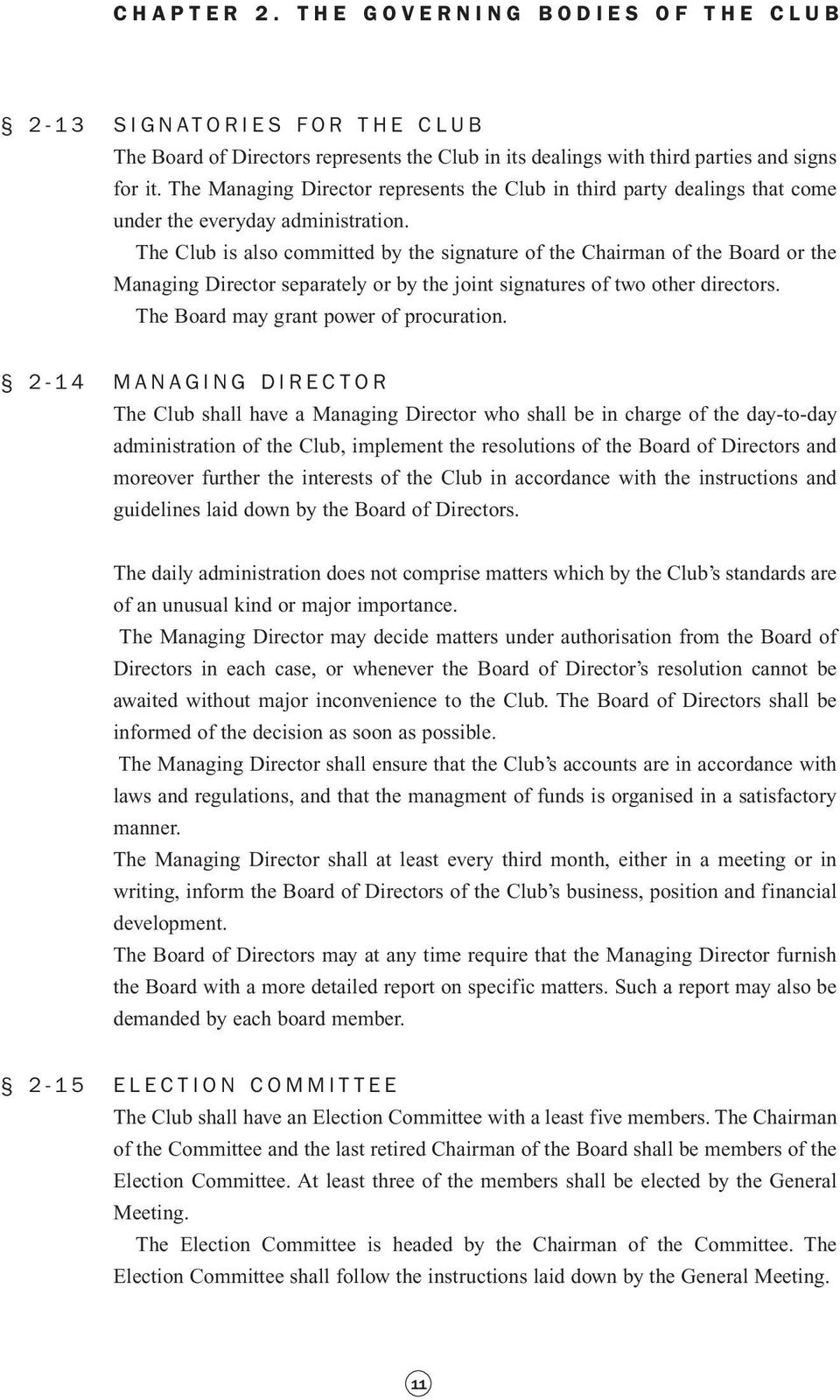 The Club is also committed by the signature of the Chairman of the Board or the Managing Director separately or by the joint signatures of two other directors.