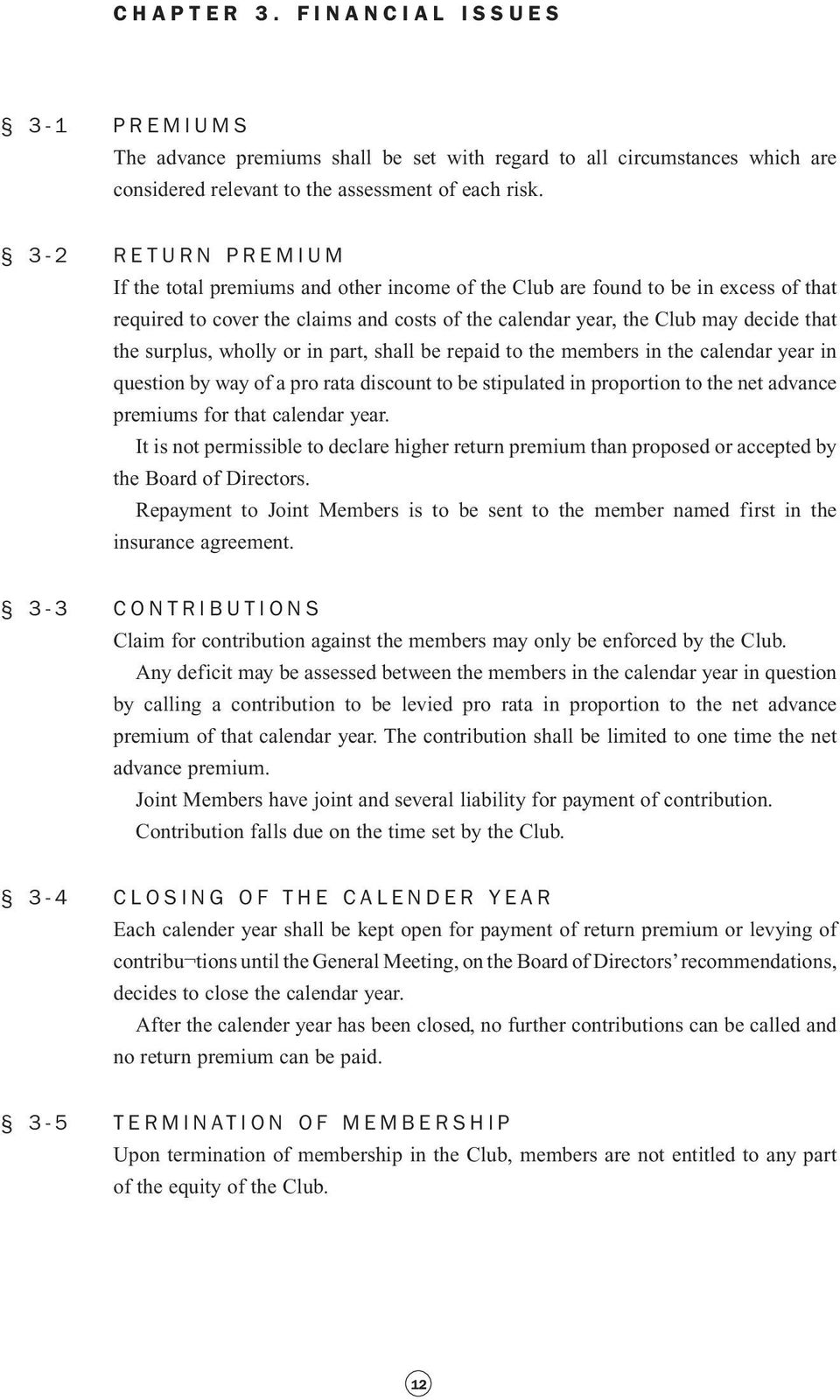 surplus, wholly or in part, shall be repaid to the members in the calendar year in question by way of a pro rata discount to be stipulated in proportion to the net advance premiums for that calendar