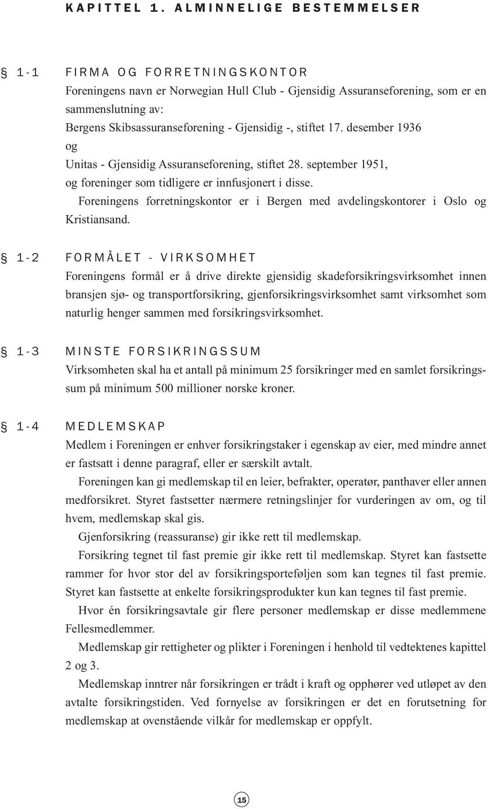 -, stiftet 17. desember 1936 og Unitas - Gjensidig Assuranseforening, stiftet 28. september 1951, og foreninger som tidligere er innfusjonert i disse.