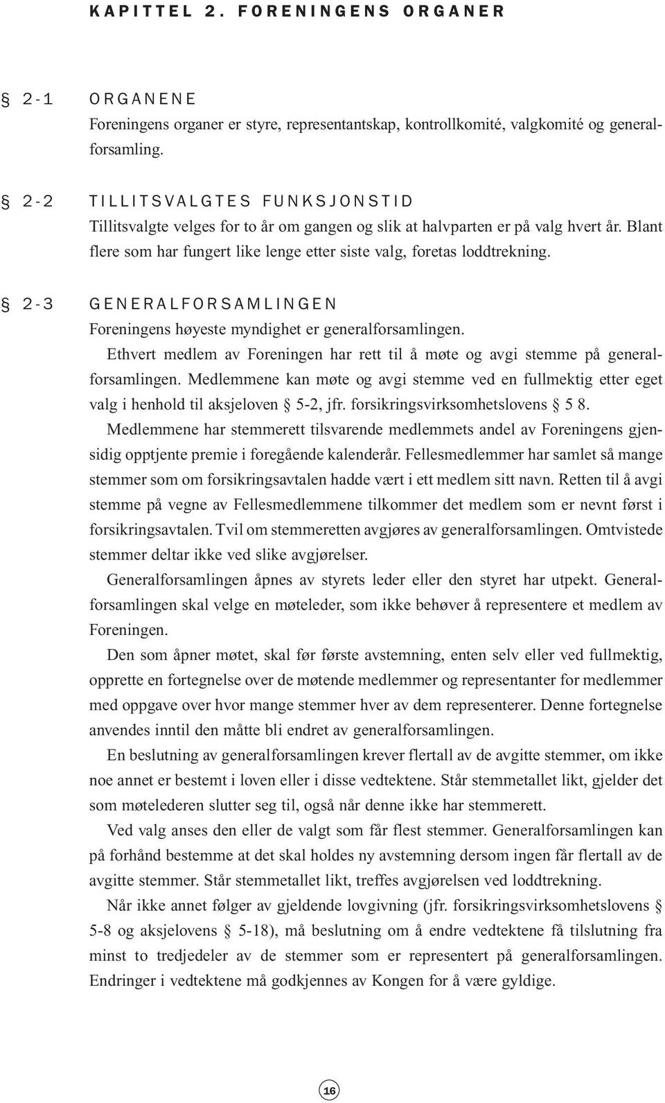 2-3 GENERALFORSAMLINGEN Foreningens høyeste myndighet er generalforsamlingen. Ethvert medlem av Foreningen har rett til å møte og avgi stemme på generalforsamlingen.