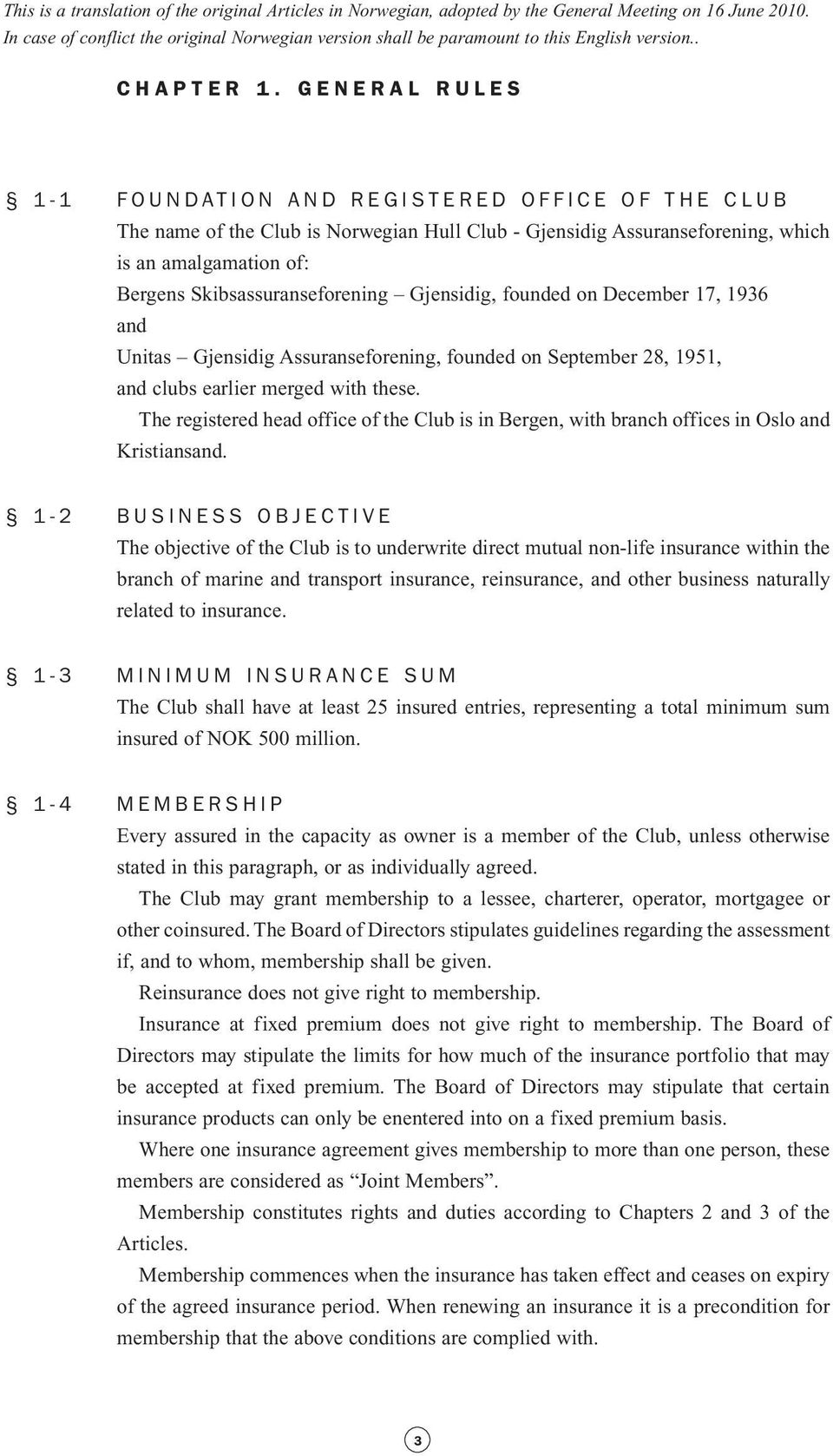 GENERAL RULES 1-1 FOUNDATION AND REGISTERED OFFICE OF THE CLUB The name of the Club is Norwegian Hull Club - Gjensidig Assuranseforening, which is an amalgamation of: Bergens Skibsassuranseforening
