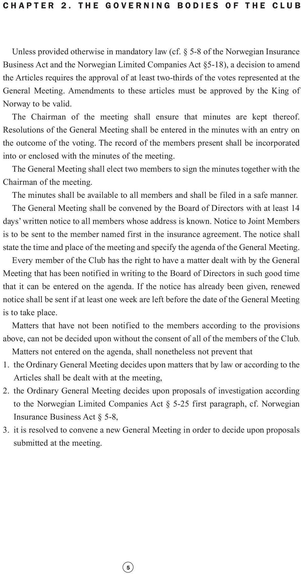 the General Meeting. Amendments to these articles must be approved by the King of Norway to be valid. The Chairman of the meeting shall ensure that minutes are kept thereof.