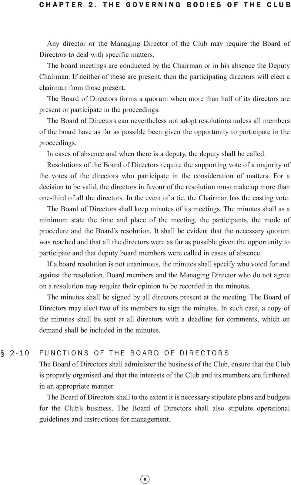 The Board of Directors forms a quorum when more than half of its directors are present or participate in the proceedings.