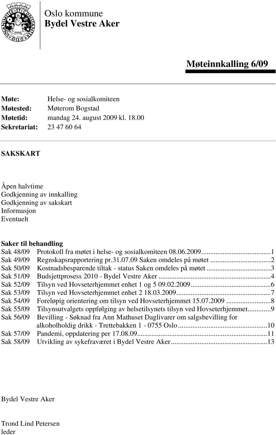 sosialkomiteen 08.06.2009...1 Sak 49/09 Regnskapsrapportering pr.31.07.09 Saken omdeles på møtet...2 Sak 50/09 Kostnadsbesparende tiltak - status Saken omdeles på møtet.