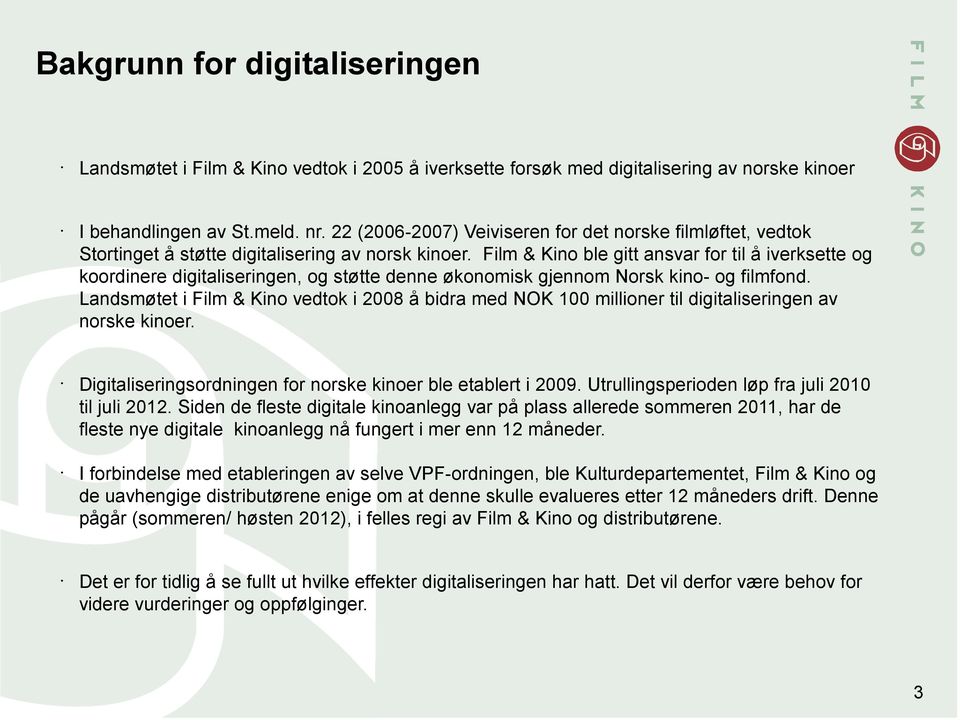 Film & Kino ble gitt ansvar for til å iverksette og koordinere digitaliseringen, og støtte denne økonomisk gjennom Norsk kino- og filmfond.