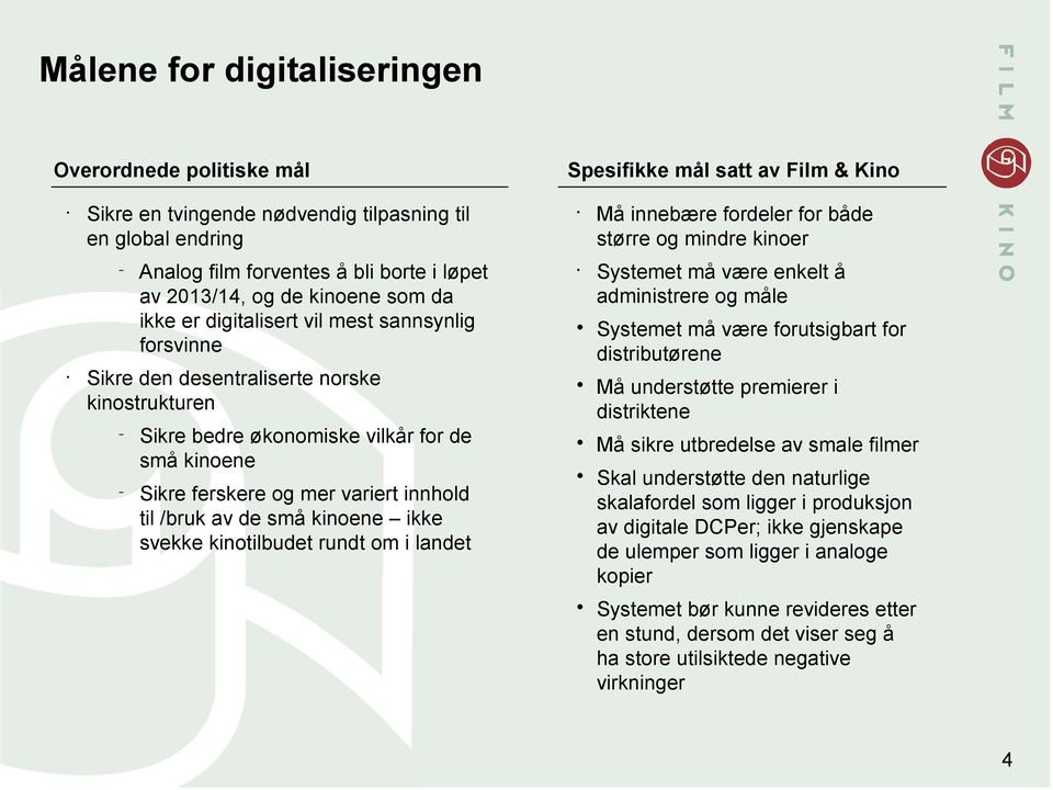 kinoene ikke svekke kinotilbudet rundt om i landet Spesifikke mål satt av Film & Kino Må innebære fordeler for både større og mindre kinoer Systemet må være enkelt å administrere og måle Systemet må