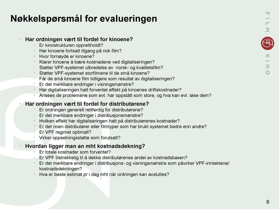 Får de små kinoene film tidligere som resultat av digitaliseringen? Er det merkbare endringer i visningsmønstre? Har digitaliseringen hatt forventet effekt på kinoenes driftskostnader?