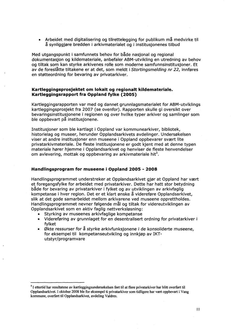 Et av de foreslåtte tiltakene er at det, som meldt i Stortingsmelding nr 22, innføres en støtteordning for bevaring av privatarkiver. Kartleggingsprosjektet om lokalt og regionalt kildemateriale.