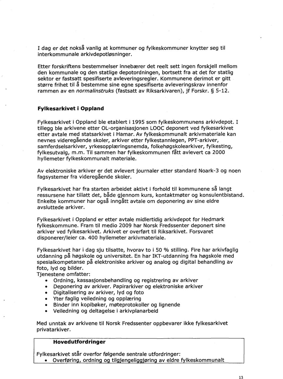 avleveringsregler. Kommunene derimot er gitt større frihet til å bestemme sine egne spesifiserte avleveringskrav innenfor rammen av en normalinstruks (fastsatt av Riksarkivaren), jf Forskr. 5-12.