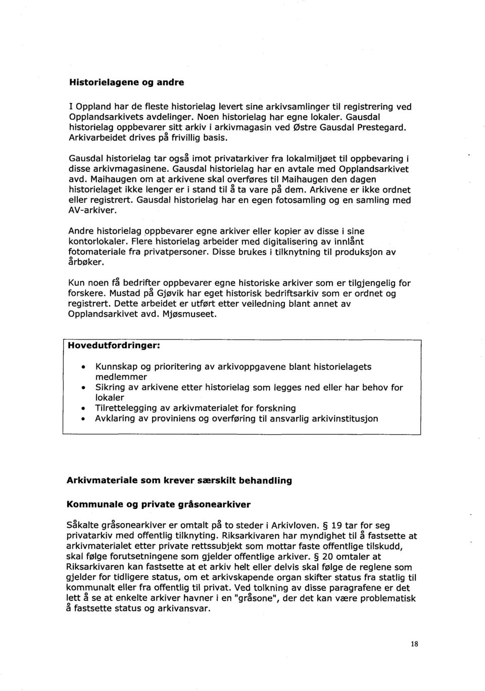 Gausdal historielag tar også imot privatarkiver fra lokalmiljøet til oppbevaring i disse arkivmagasinene. Gausdal historielag har en avtale med Opplandsarkivet avd.