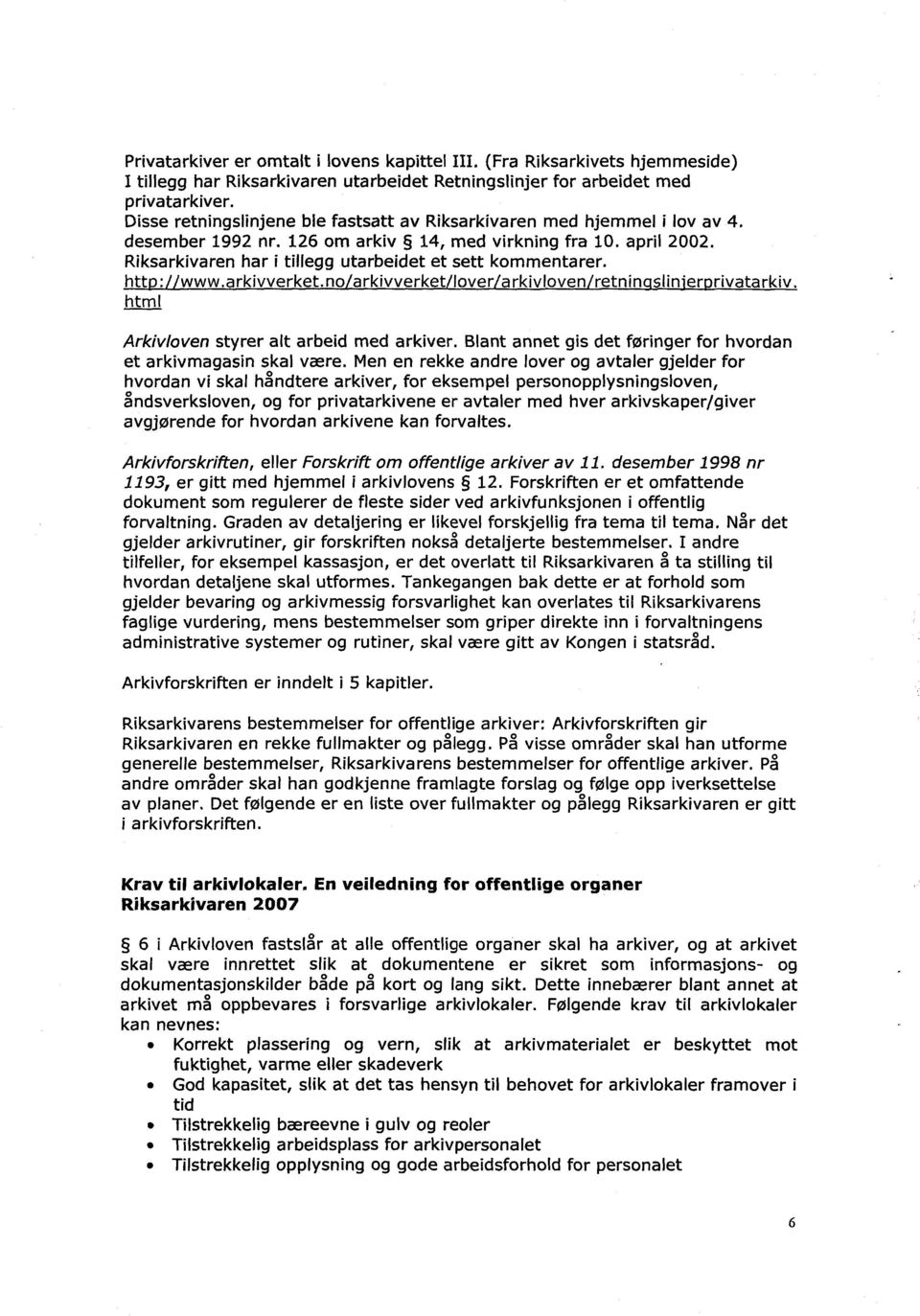 Riksarkivaren har i tillegg utarbeidet et sett kommentarer. htt : www.arkivverket.no arkivverket lover arkivloven retnin slin'er rivatarkiv. html Arkivloven styrer alt arbeid med arkiver.