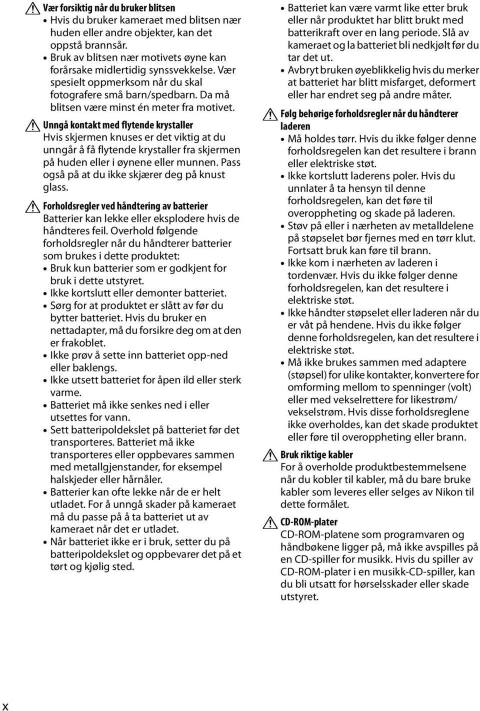 A Unngå kontakt med flytende krystaller Hvis skjermen knuses er det viktig at du unngår å få flytende krystaller fra skjermen på huden eller i øynene eller munnen.