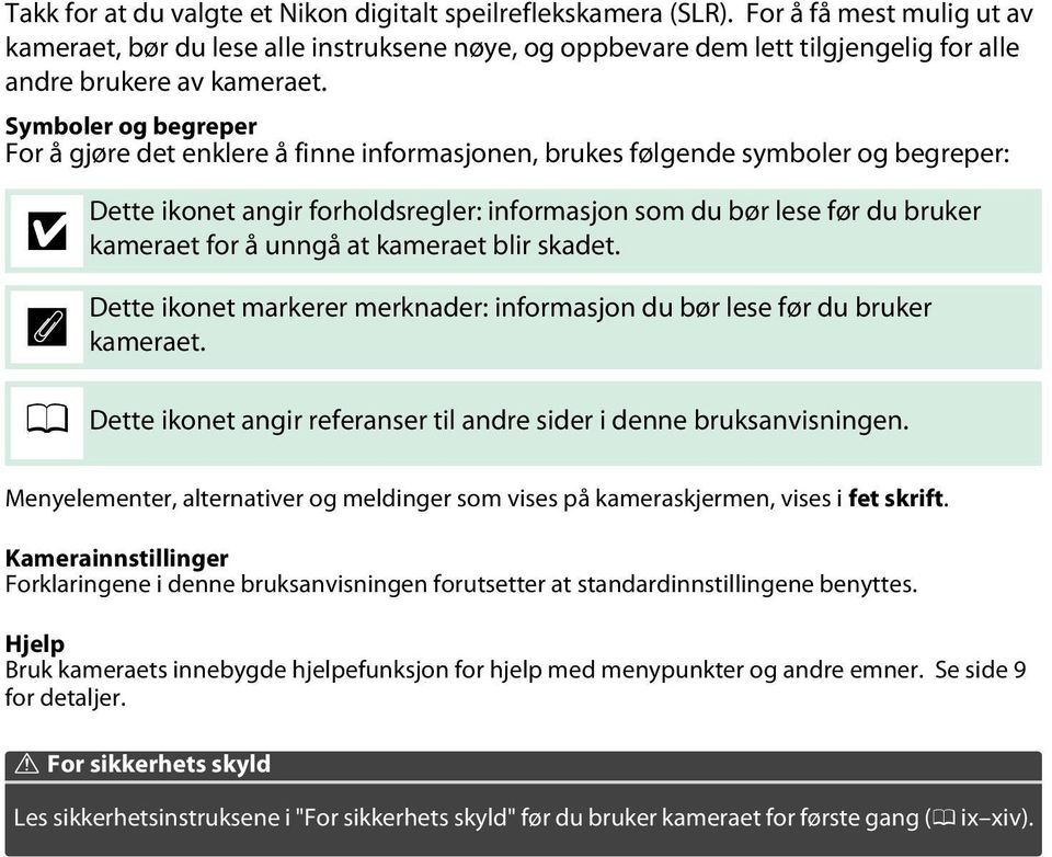 Symboler og begreper For å gjøre det enklere å finne informasjonen, brukes følgende symboler og begreper: D A Dette ikonet angir forholdsregler: informasjon som du bør lese før du bruker kameraet for