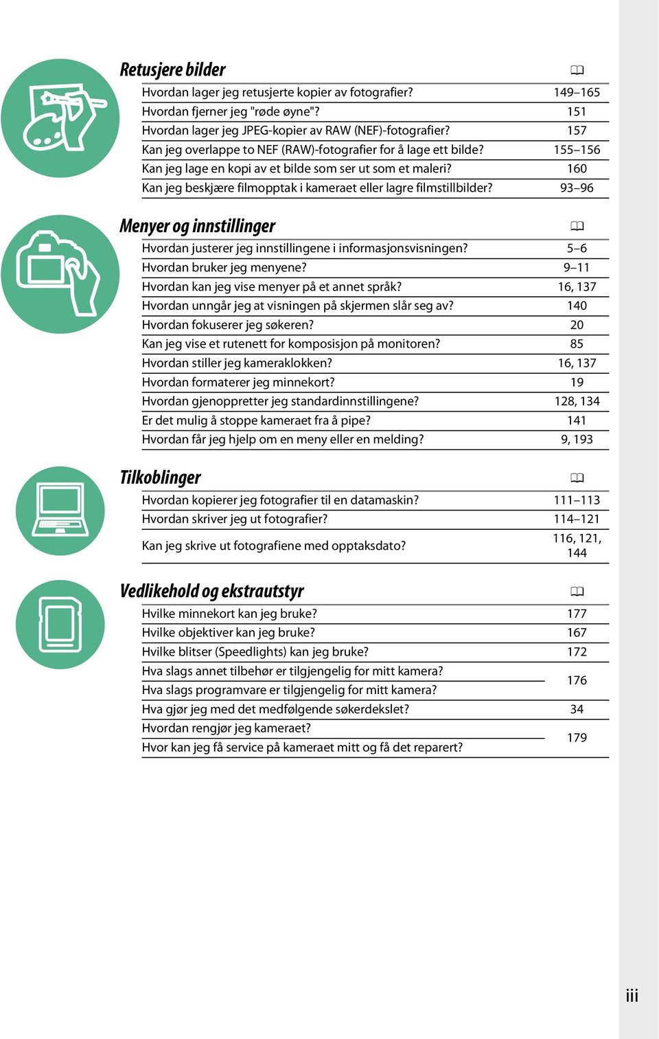 160 Kan jeg beskjære filmopptak i kameraet eller lagre filmstillbilder? 93 96 Menyer og innstillinger 0 Hvordan justerer jeg innstillingene i informasjonsvisningen? 5 6 Hvordan bruker jeg menyene?